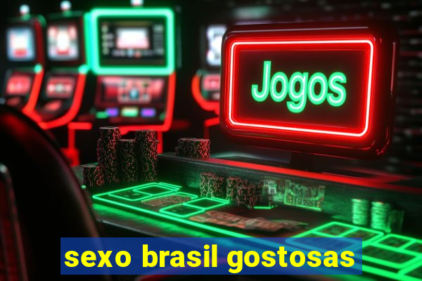 sexo brasil gostosas